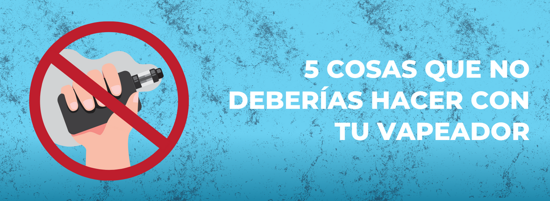 5 cosas que no deberías hacer con tu vapeador